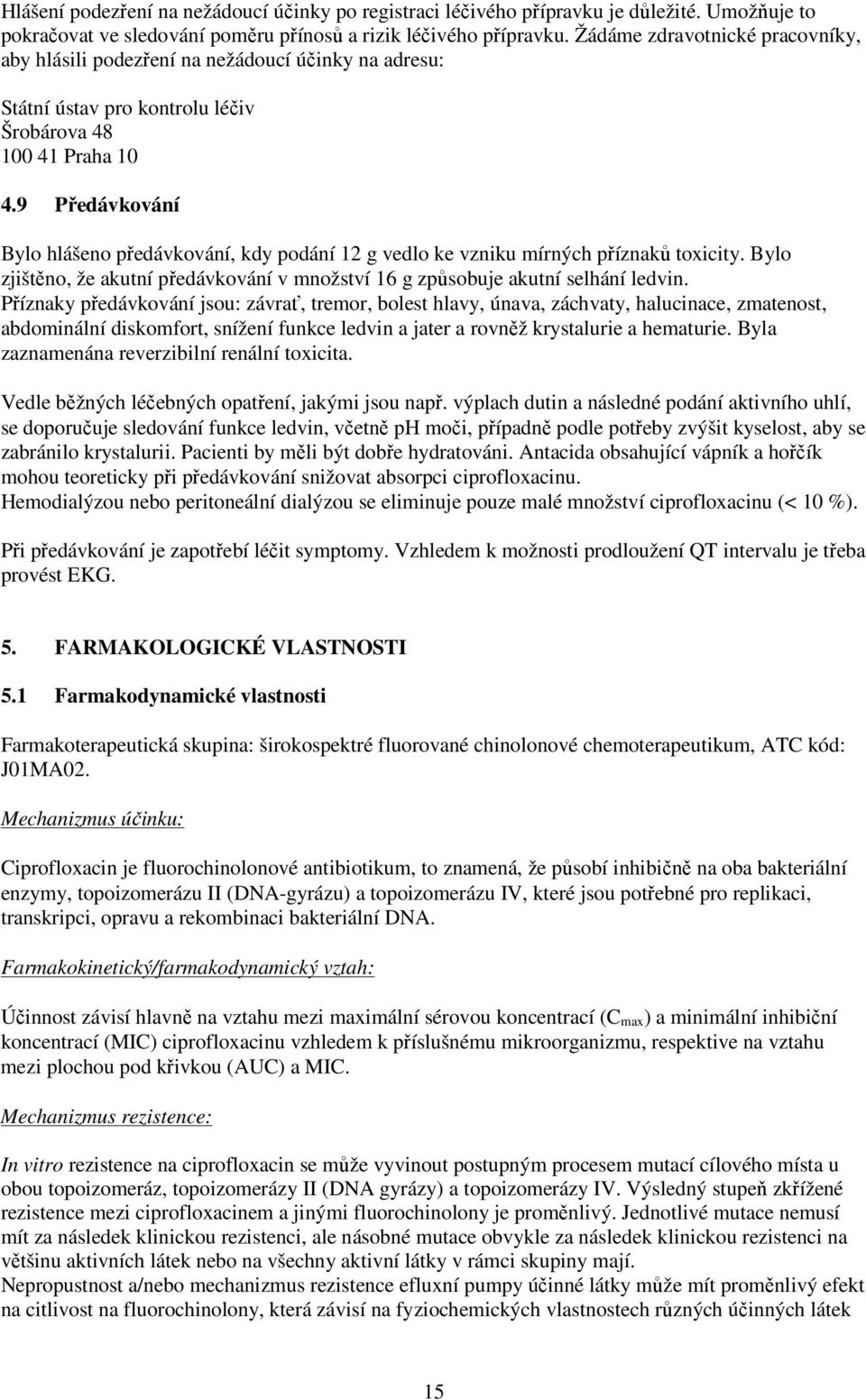9 Předávkování Bylo hlášeno předávkování, kdy podání 12 g vedlo ke vzniku mírných příznaků toxicity. Bylo zjištěno, že akutní předávkování v množství 16 g způsobuje akutní selhání ledvin.