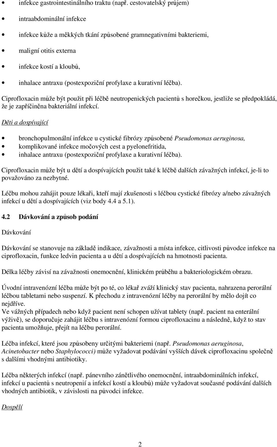 profylaxe a kurativní léčba). Ciprofloxacin může být použit při léčbě neutropenických pacientů s horečkou, jestliže se předpokládá, že je zapříčiněna bakteriální infekcí.