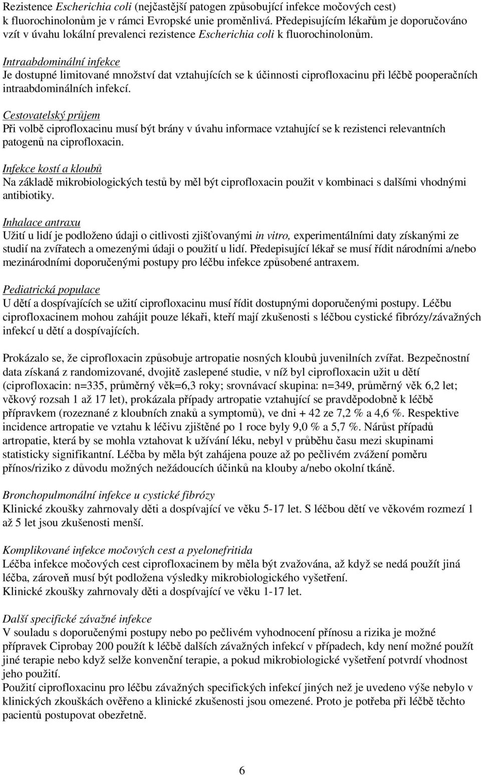 Intraabdominální infekce Je dostupné limitované množství dat vztahujících se k účinnosti ciprofloxacinu při léčbě pooperačních intraabdominálních infekcí.