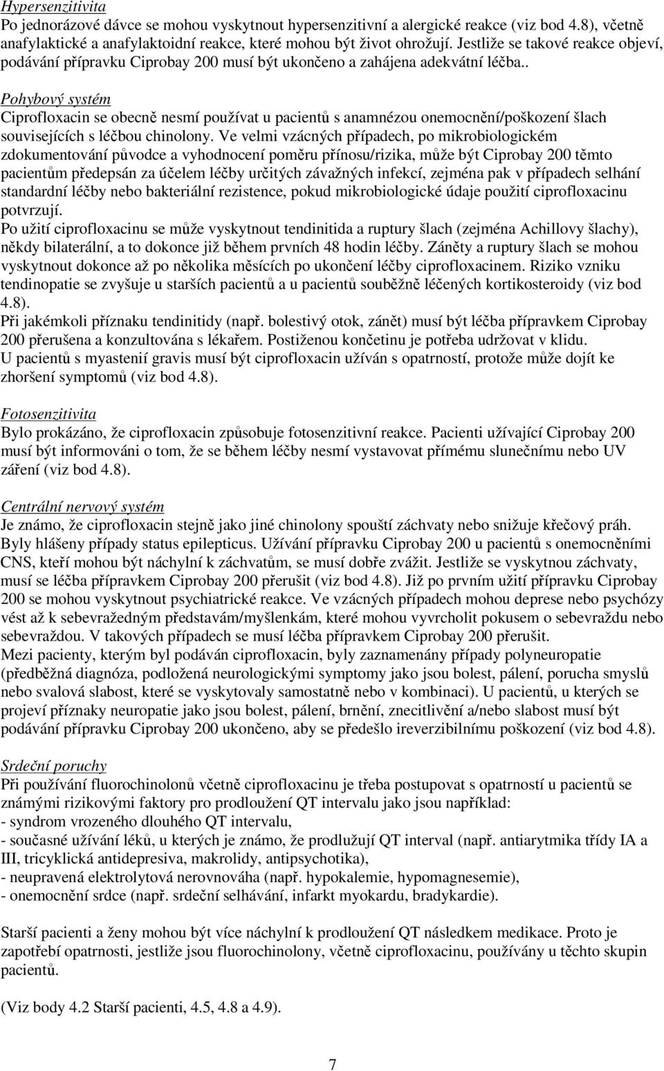 . Pohybový systém Ciprofloxacin se obecně nesmí používat u pacientů s anamnézou onemocnění/poškození šlach souvisejících s léčbou chinolony.