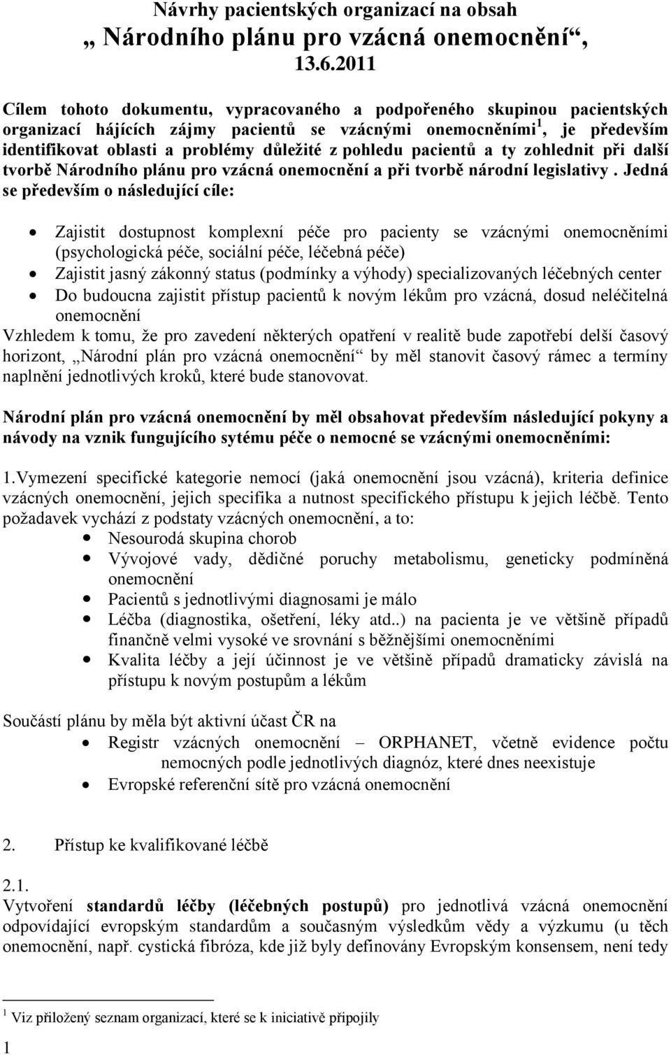 pohledu pacientů a ty zohlednit při další tvorbě Národního plánu pro vzácná onemocnění a při tvorbě národní legislativy.