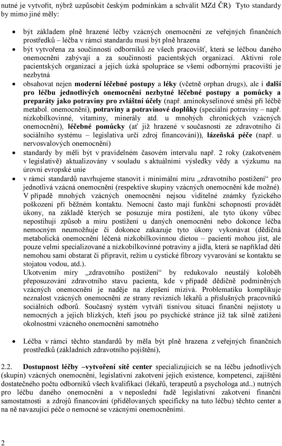 Aktivní role pacientských organizací a jejich úzká spolupráce se všemi odbornými pracovišti je nezbytná obsahovat nejen moderní léčebné postupy a léky (včetně orphan drugs), ale i další pro léčbu