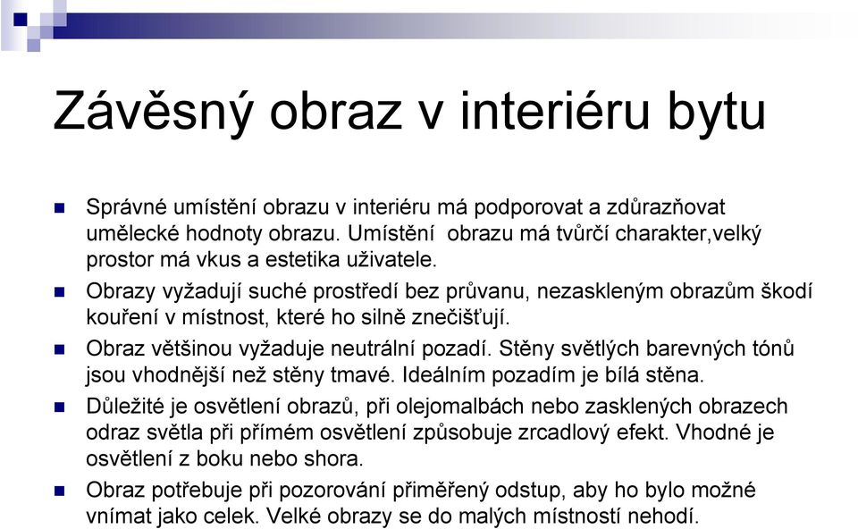 Obrazy vyžadují suché prostředí bez průvanu, nezaskleným obrazům škodí kouření v místnost, které ho silně znečišťují. Obraz většinou vyžaduje neutrální pozadí.