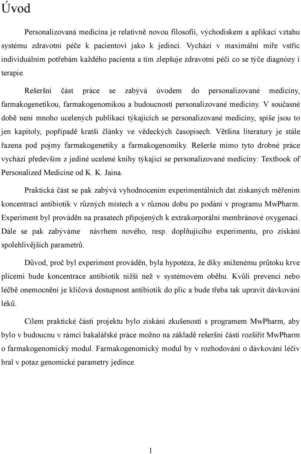 Rešeršní část práce se zabývá úvodem do personalizované medicíny, farmakogenetikou, farmakogenomikou a budoucností personalizované medicíny.