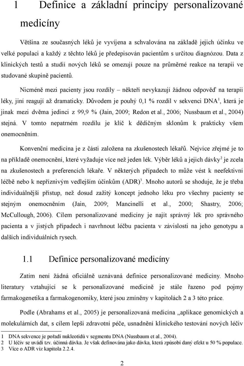 Nicméně mezi pacienty jsou rozdíly někteří nevykazují žádnou odpověď na terapii léky, jiní reagují až dramaticky.