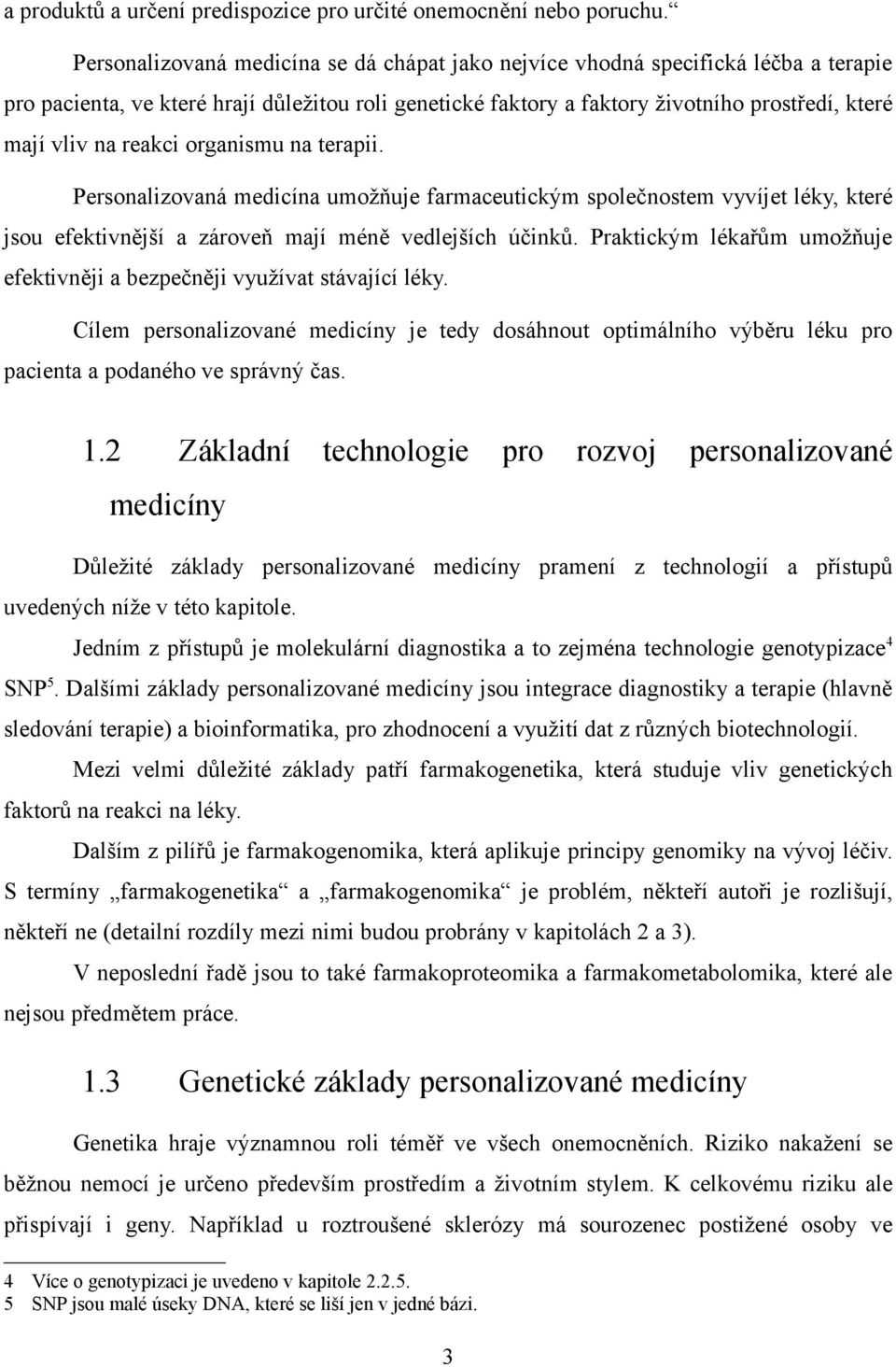 reakci organismu na terapii. Personalizovaná medicína umožňuje farmaceutickým společnostem vyvíjet léky, které jsou efektivnější a zároveň mají méně vedlejších účinků.