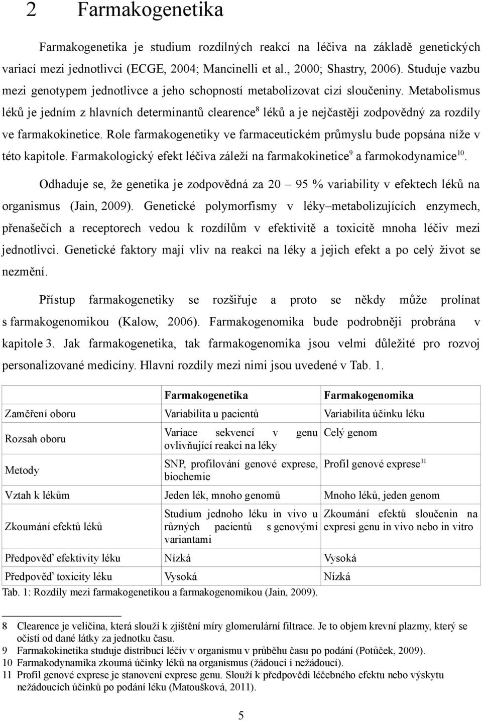 Metabolismus léků je jedním z hlavních determinantů clearence8 léků a je nejčastěji zodpovědný za rozdíly ve farmakokinetice.