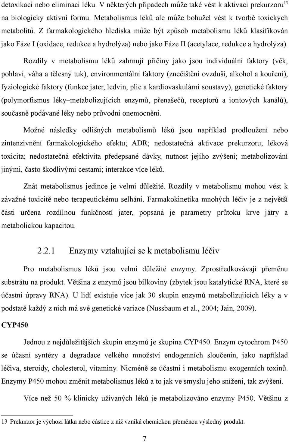 Rozdíly v metabolismu léků zahrnují příčiny jako jsou individuální faktory (věk, pohlaví, váha a tělesný tuk), environmentální faktory (znečištění ovzduší, alkohol a kouření), fyziologické faktory