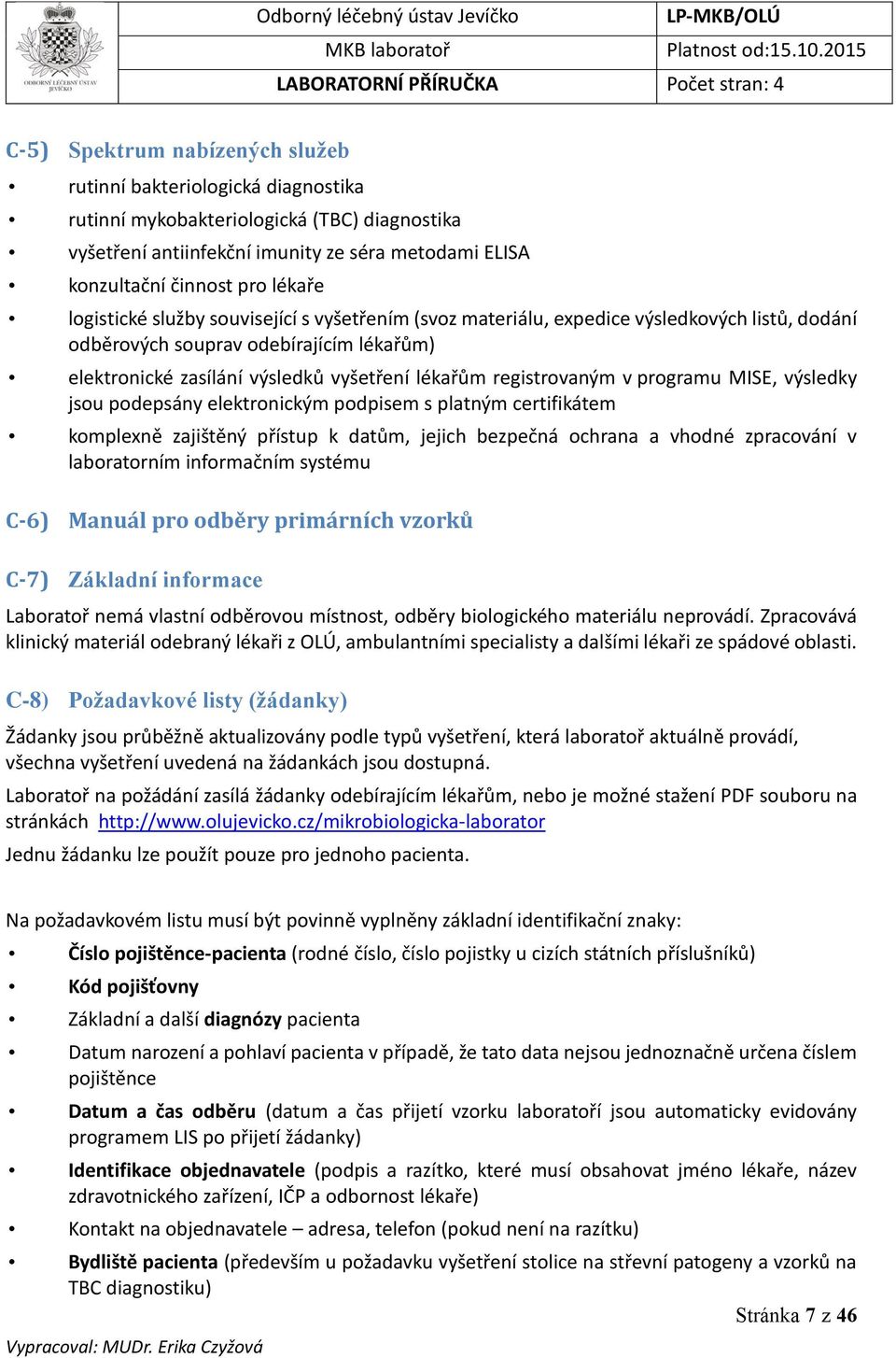 v programu MISE, výsledky jsou podepsány elektronickým podpisem s platným certifikátem komplexně zajištěný přístup k datům, jejich bezpečná ochrana a vhodné zpracování v laboratorním informačním