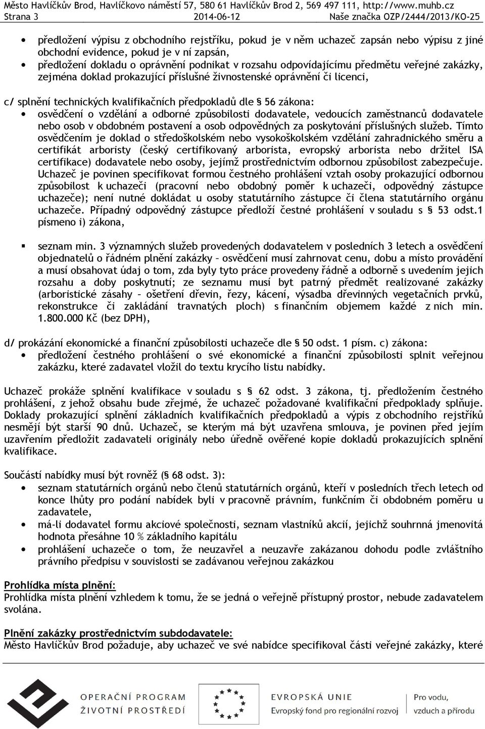 předpokladů dle 56 zákona: osvědčení o vzdělání a odborné způsobilosti dodavatele, vedoucích zaměstnanců dodavatele nebo osob v obdobném postavení a osob odpovědných za poskytování příslušných služeb.