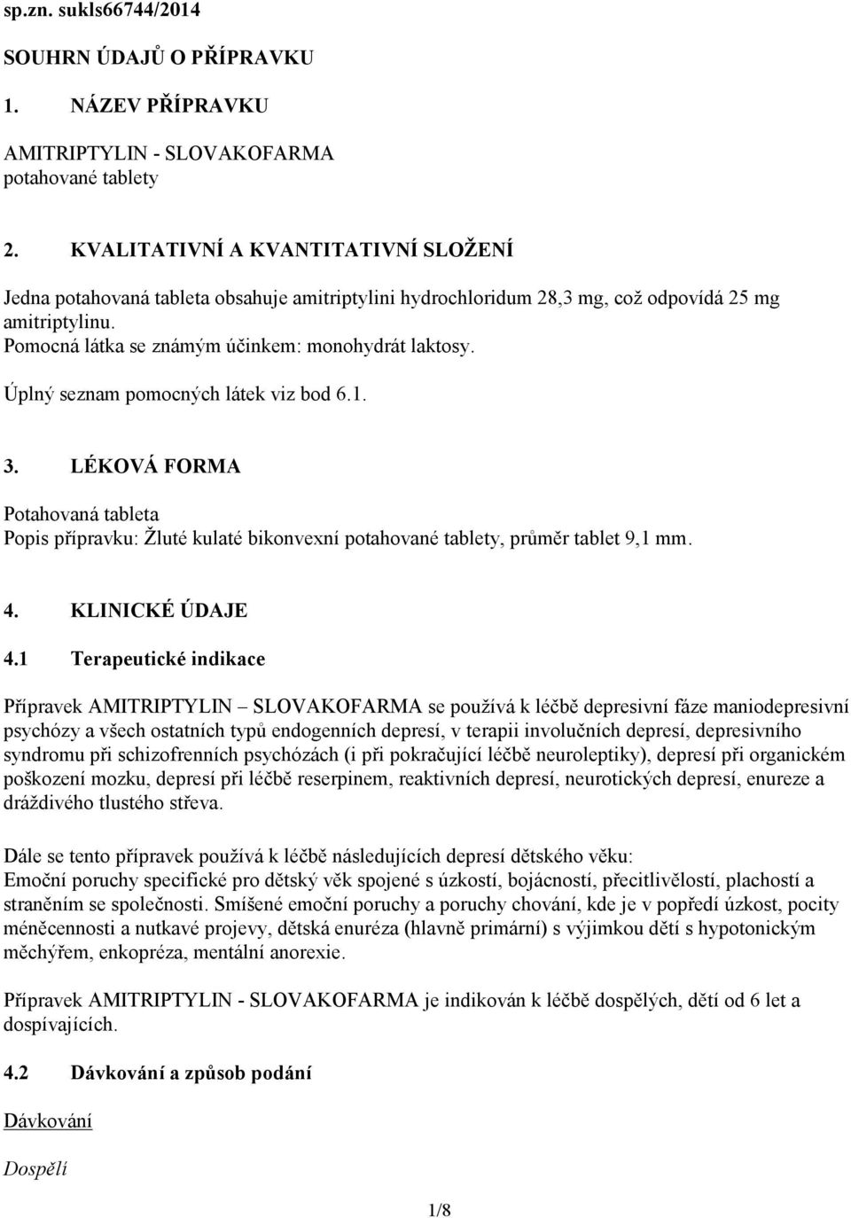 Úplný seznam pomocných látek viz bod 6.1. 3. LÉKOVÁ FORMA Potahovaná tableta Popis přípravku: Žluté kulaté bikonvexní potahované tablety, průměr tablet 9,1 mm. 4. KLINICKÉ ÚDAJE 4.