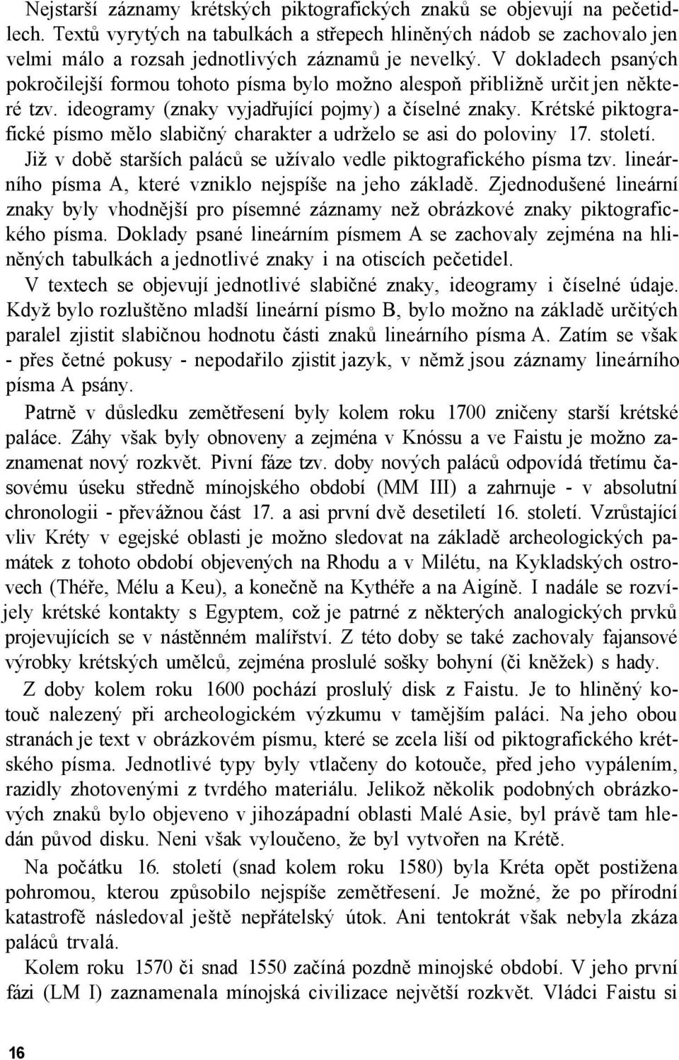 V dokladech psaných pokročilejší formou tohoto písma bylo možno alespoň přibližně určit jen některé tzv. ideogramy (znaky vyjadřující pojmy) a číselné znaky.