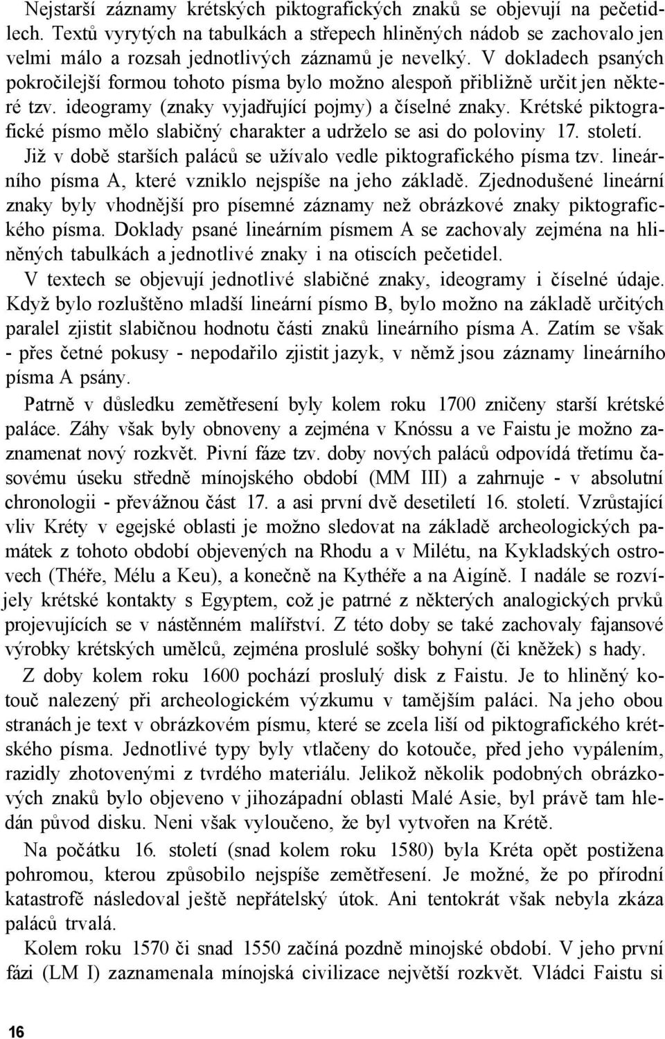 V dokladech psaných pokročilejší formou tohoto písma bylo možno alespoň přibližně určit jen některé tzv. ideogramy (znaky vyjadřující pojmy) a číselné znaky.