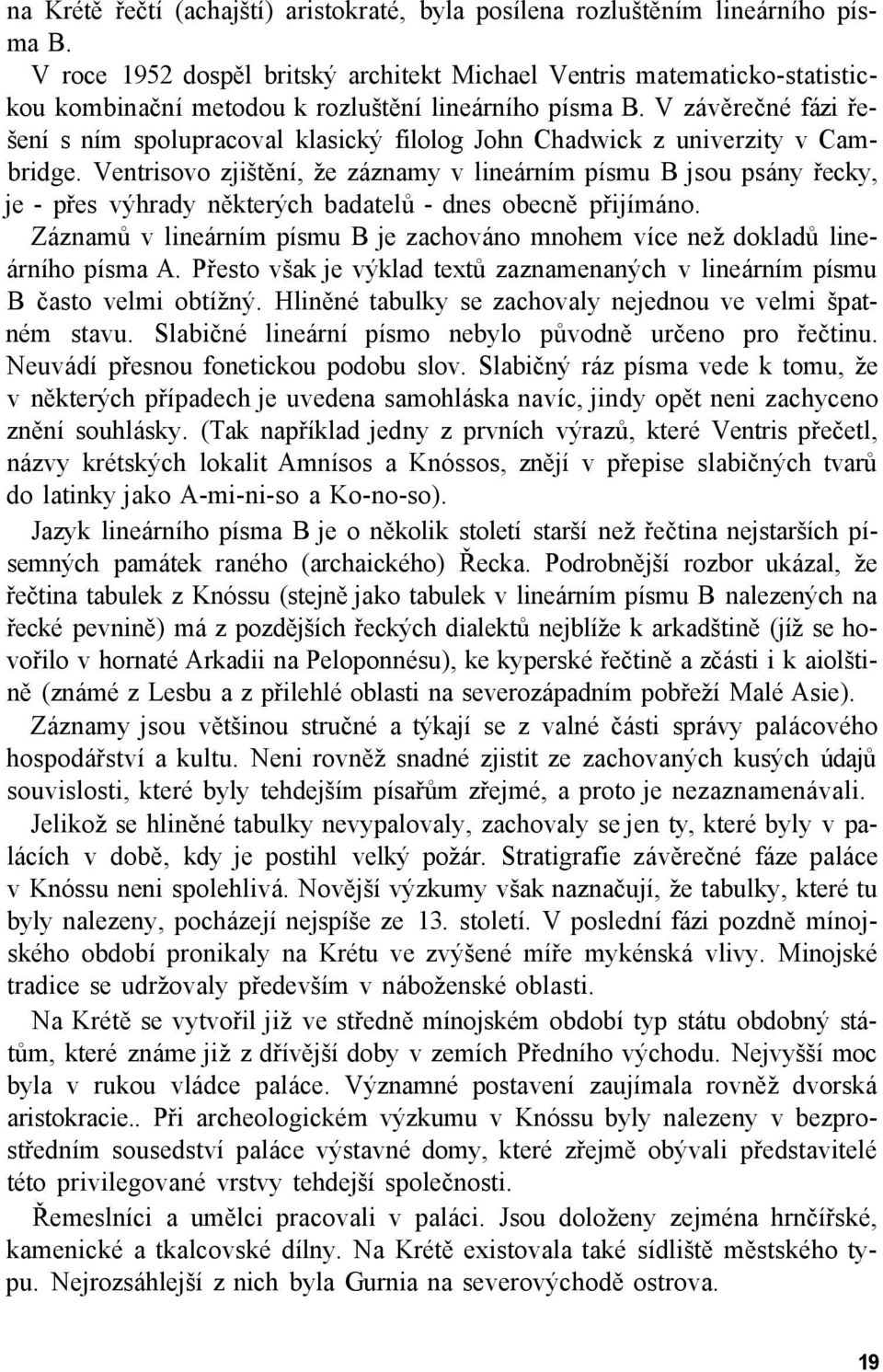 V závěrečné fázi řešení s ním spolupracoval klasický filolog John Chadwick z univerzity v Cambridge.