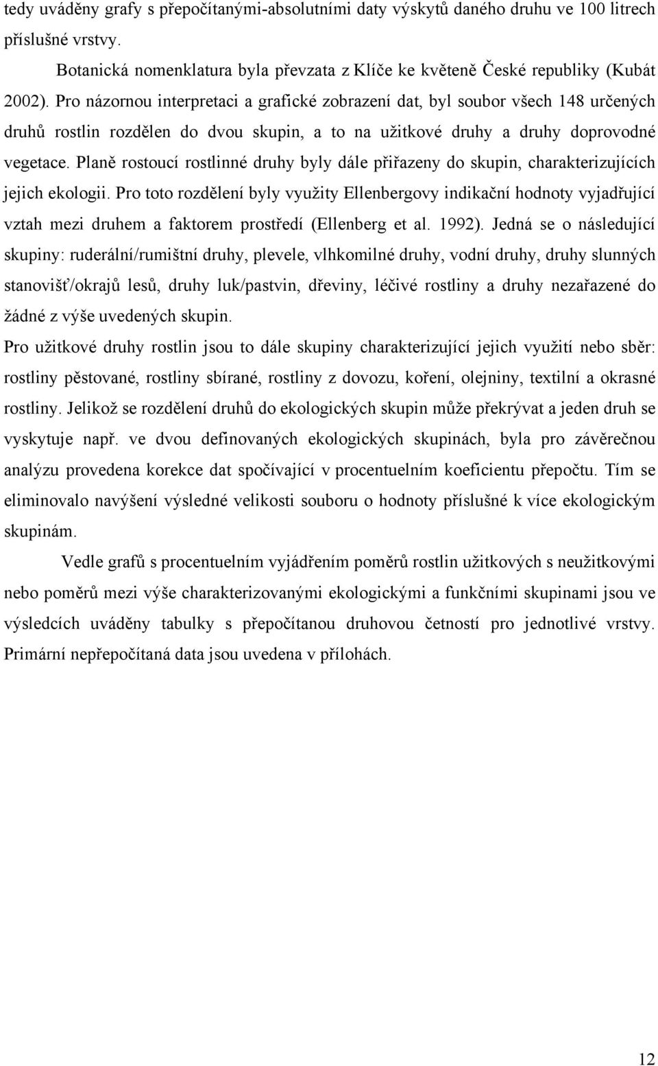 Planě rostoucí rostlinné druhy byly dále přiřazeny do skupin, charakterizujících jejich ekologii.