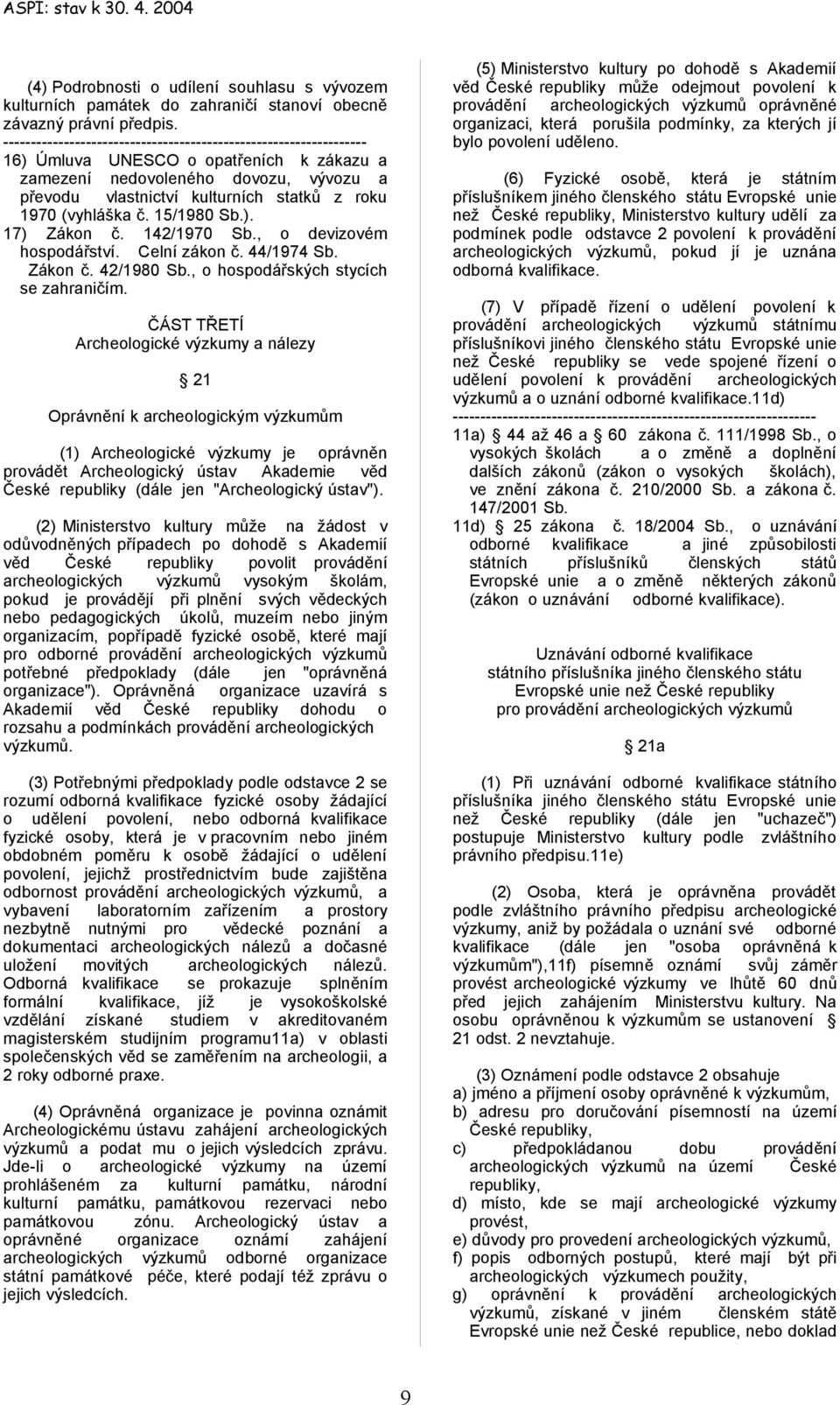 , o devizovém hospodářství. Celní zákon č. 44/1974 Sb. Zákon č. 42/1980 Sb., o hospodářských stycích se zahraničím.