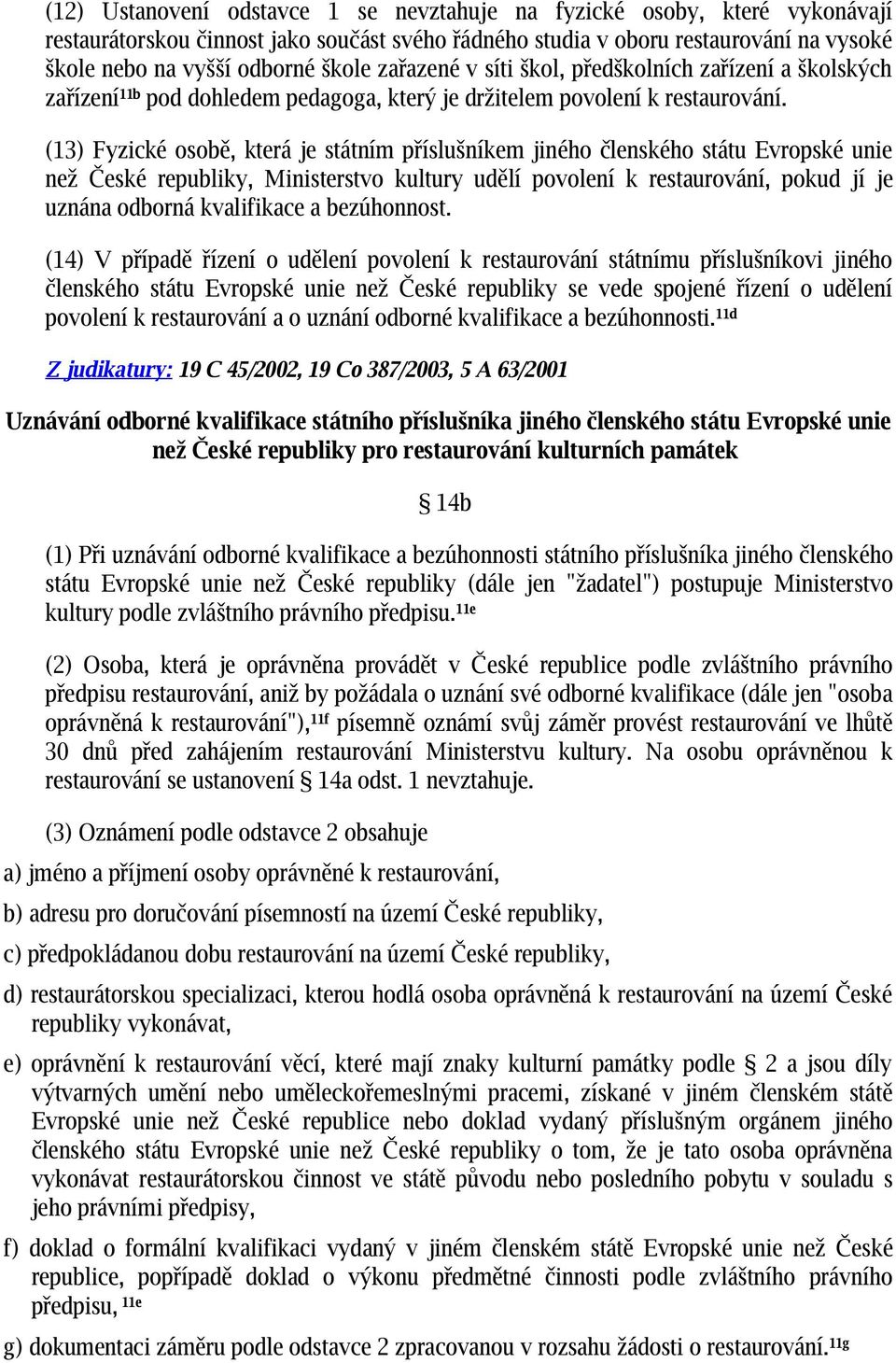 (13) Fyzické osobě, která je státním příslušníkem jiného členského státu Evropské unie než České republiky, Ministerstvo kultury udělí povolení k restaurování, pokud jí je uznána odborná kvalifikace