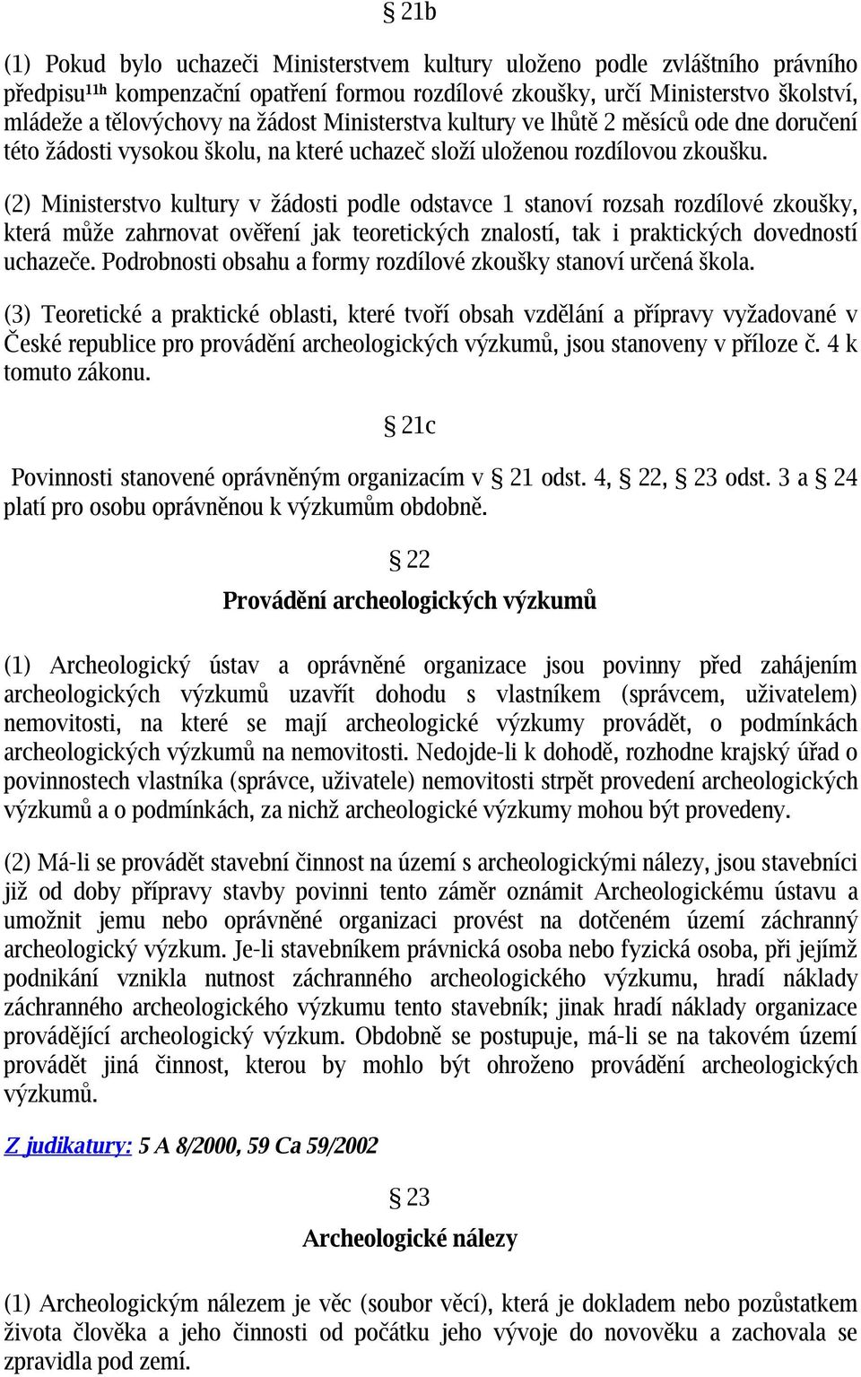 (2) Ministerstvo kultury v žádosti podle odstavce 1 stanoví rozsah rozdílové zkoušky, která může zahrnovat ověření jak teoretických znalostí, tak i praktických dovedností uchazeče.