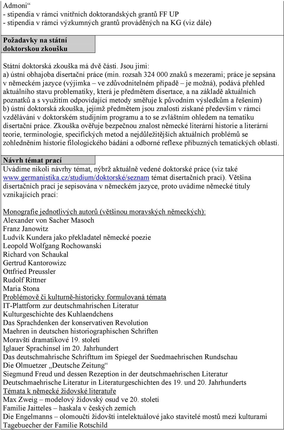 rozsah 324 000 znaků s mezerami; práce je sepsána v německém jazyce (výjimka ve zdůvodnitelném případě je možná), podává přehled aktuálního stavu problematiky, která je předmětem disertace, a na