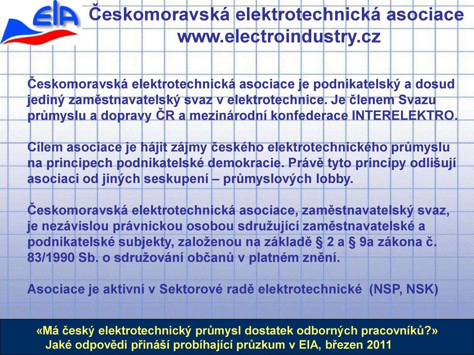 Cílem asociace je hájit zájmy českého elektrotechnického průmyslu na principech podnikatelské demokracie.