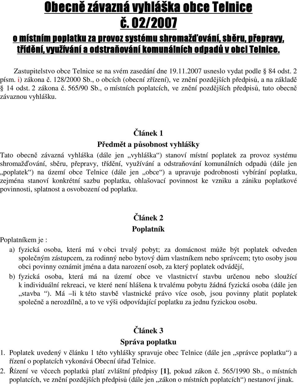 , o obcích (obecní zřízení), ve znění pozdějších předpisů, a na základě 14 odst. 2 zákona č. 565/90 Sb., o místních poplatcích, ve znění pozdějších předpisů, tuto obecně závaznou vyhlášku.