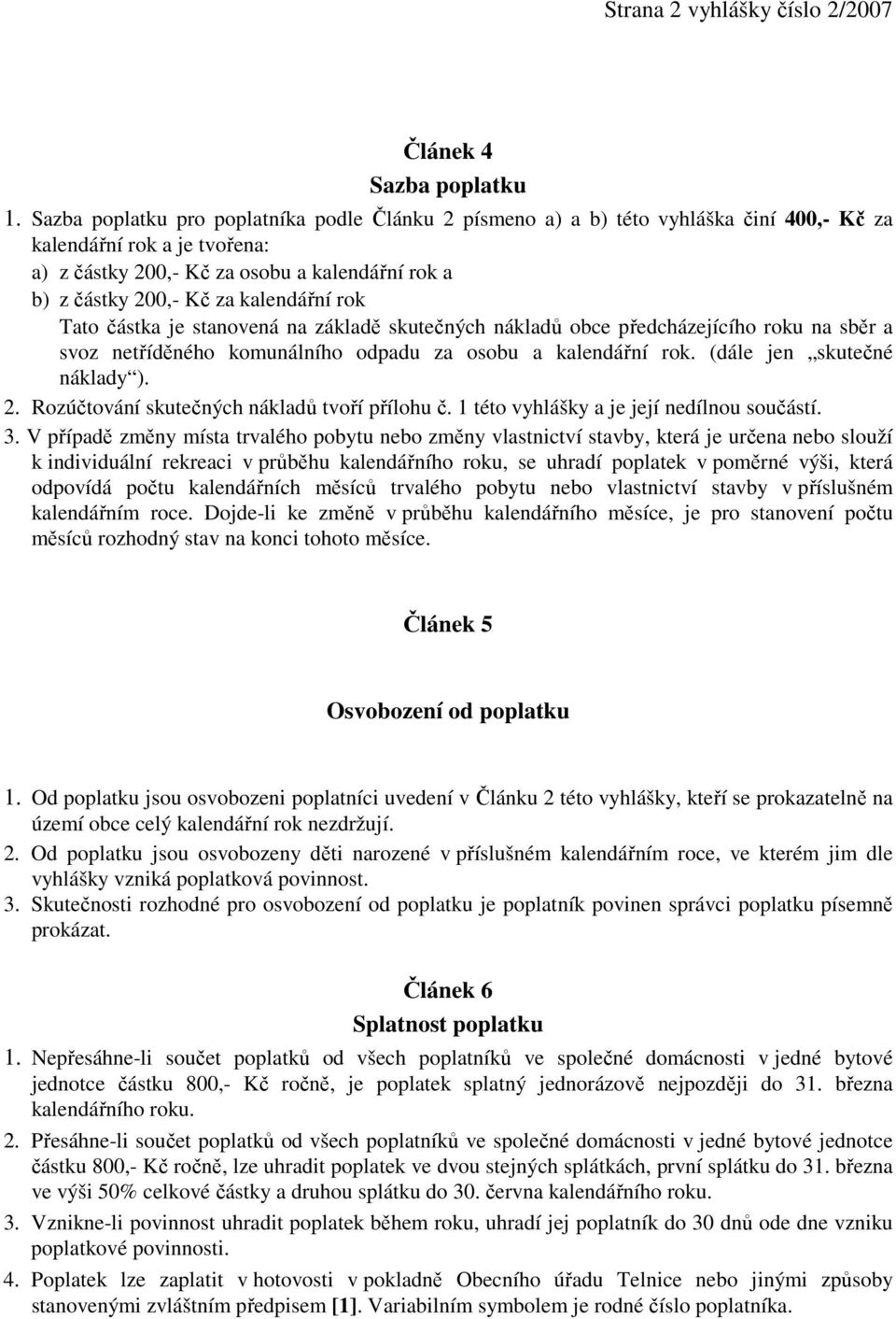 kalendářní rok Tato částka je stanovená na základě skutečných nákladů obce předcházejícího roku na sběr a svoz netříděného komunálního odpadu za osobu a kalendářní rok. (dále jen skutečné náklady ).