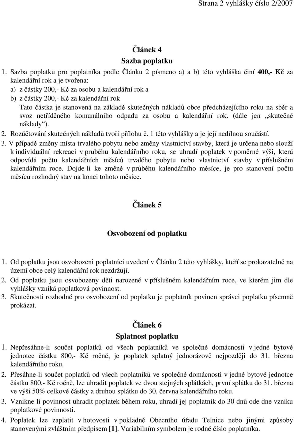 kalendářní rok Tato částka je stanovená na základě skutečných nákladů obce předcházejícího roku na sběr a svoz netříděného komunálního odpadu za osobu a kalendářní rok. (dále jen skutečné náklady ).