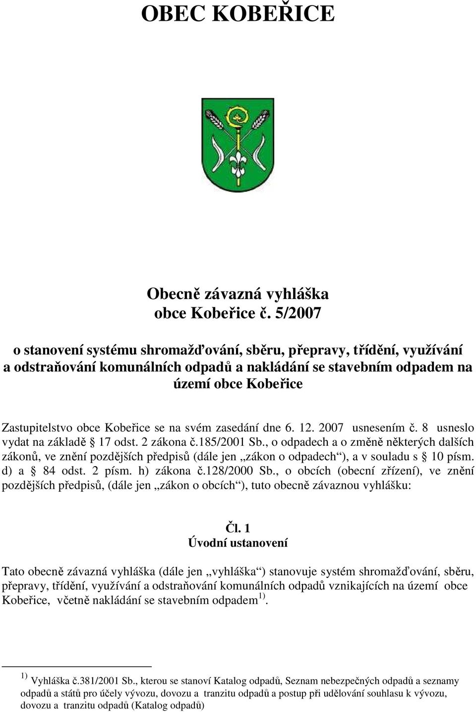 na svém zasedání dne 6. 12. 2007 usnesením č. 8 usneslo vydat na základě 17 odst. 2 zákona č.185/2001 Sb.