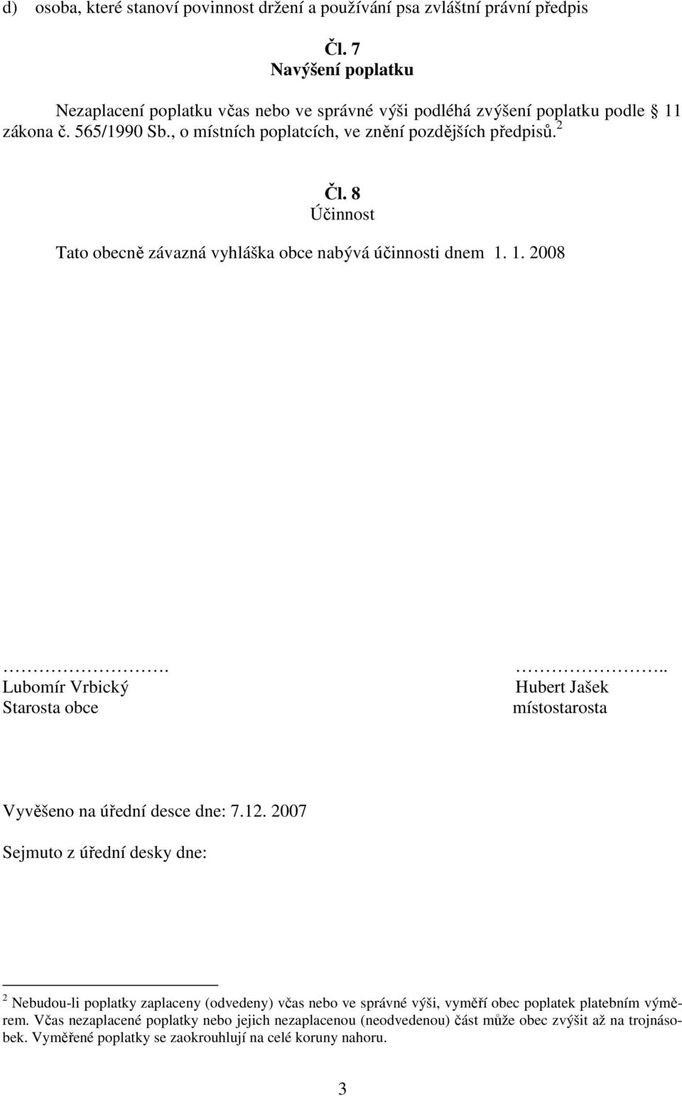 8 Účinnost Tato obecně závazná vyhláška obce nabývá účinnosti dnem 1. 1. 2008. Lubomír Vrbický Starosta obce.. Hubert Jašek místostarosta Vyvěšeno na úřední desce dne: 7.12.