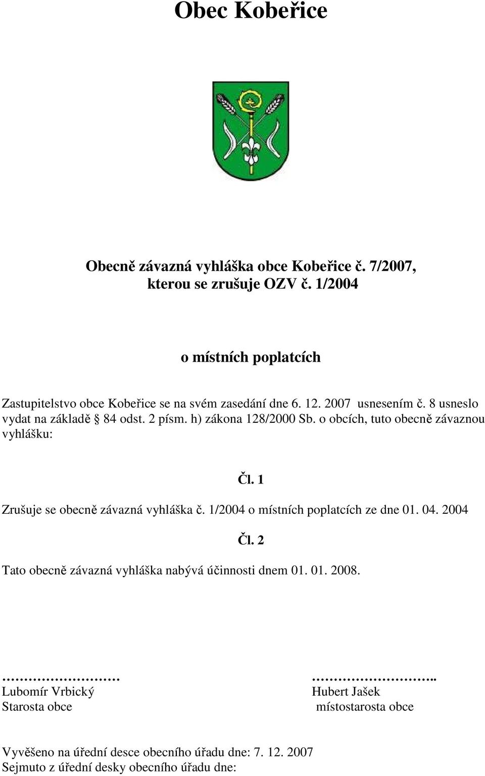 h) zákona 128/2000 Sb. o obcích, tuto obecně závaznou vyhlášku: Čl. 1 Zrušuje se obecně závazná vyhláška č. 1/2004 o místních poplatcích ze dne 01. 04.