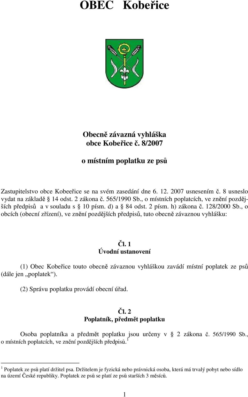 , o obcích (obecní zřízení), ve znění pozdějších předpisů, tuto obecně závaznou vyhlášku: Čl.