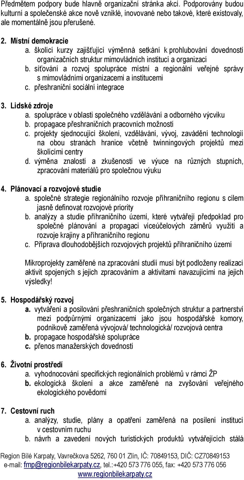 síťování a rozvoj spolupráce místní a regionální veřejné správy s mimovládními organizacemi a institucemi c. přeshraniční sociální integrace 3. Lidské zdroje a.