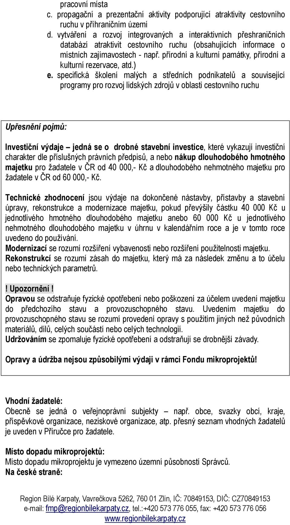 přírodní a kulturní památky, přírodní a kulturní rezervace, atd.) e.