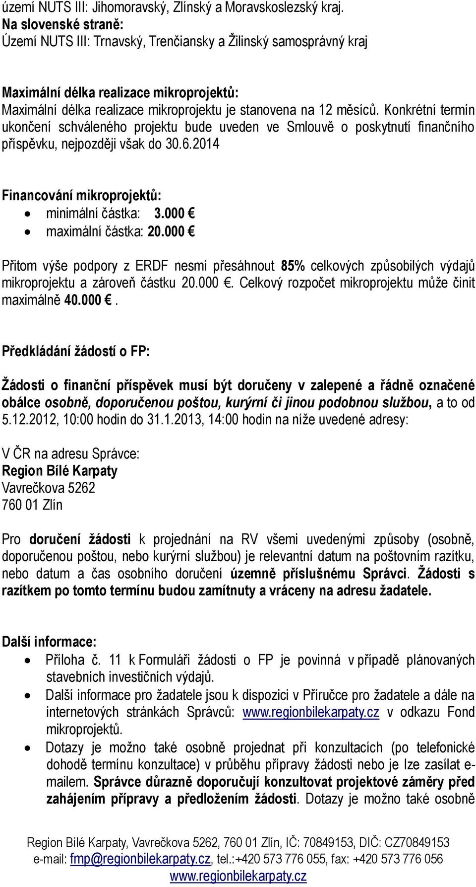 Konkrétní termín ukončení schváleného projektu bude uveden ve Smlouvě o poskytnutí finančního příspěvku, nejpozději však do 30.6.2014 Financování mikroprojektů: minimální částka: 3.