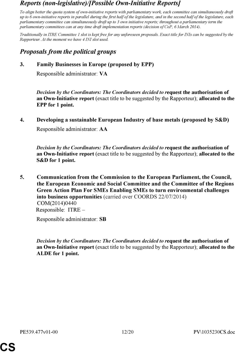 reports; throughout a parliamentary term the parliamentary committees can at any time draft implementation reports (decision of CoP, 6 March 2014).