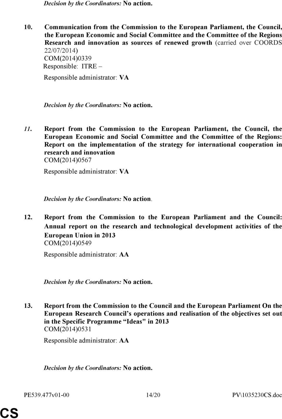 growth (carried over COORDS 22/07/2014) COM(2014)0339 Responsible: ITRE Responsible administrator: VA Decision by the Coordinators: No action. 11.