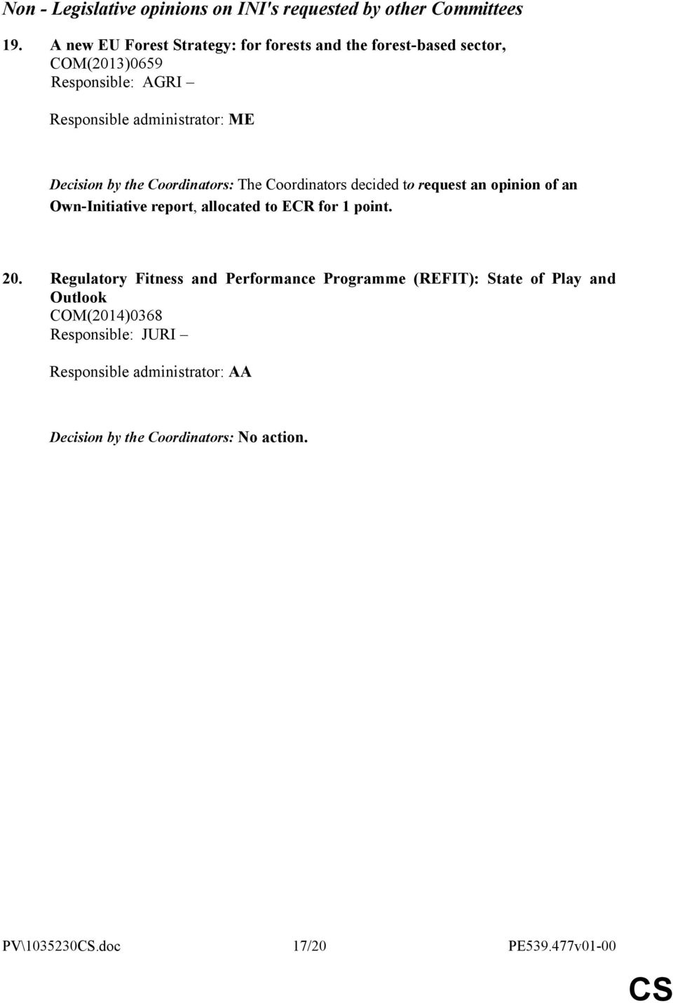 by the Coordinators: The Coordinators decided to request an opinion of an Own-Initiative report, allocated to ECR for 1 point. 20.