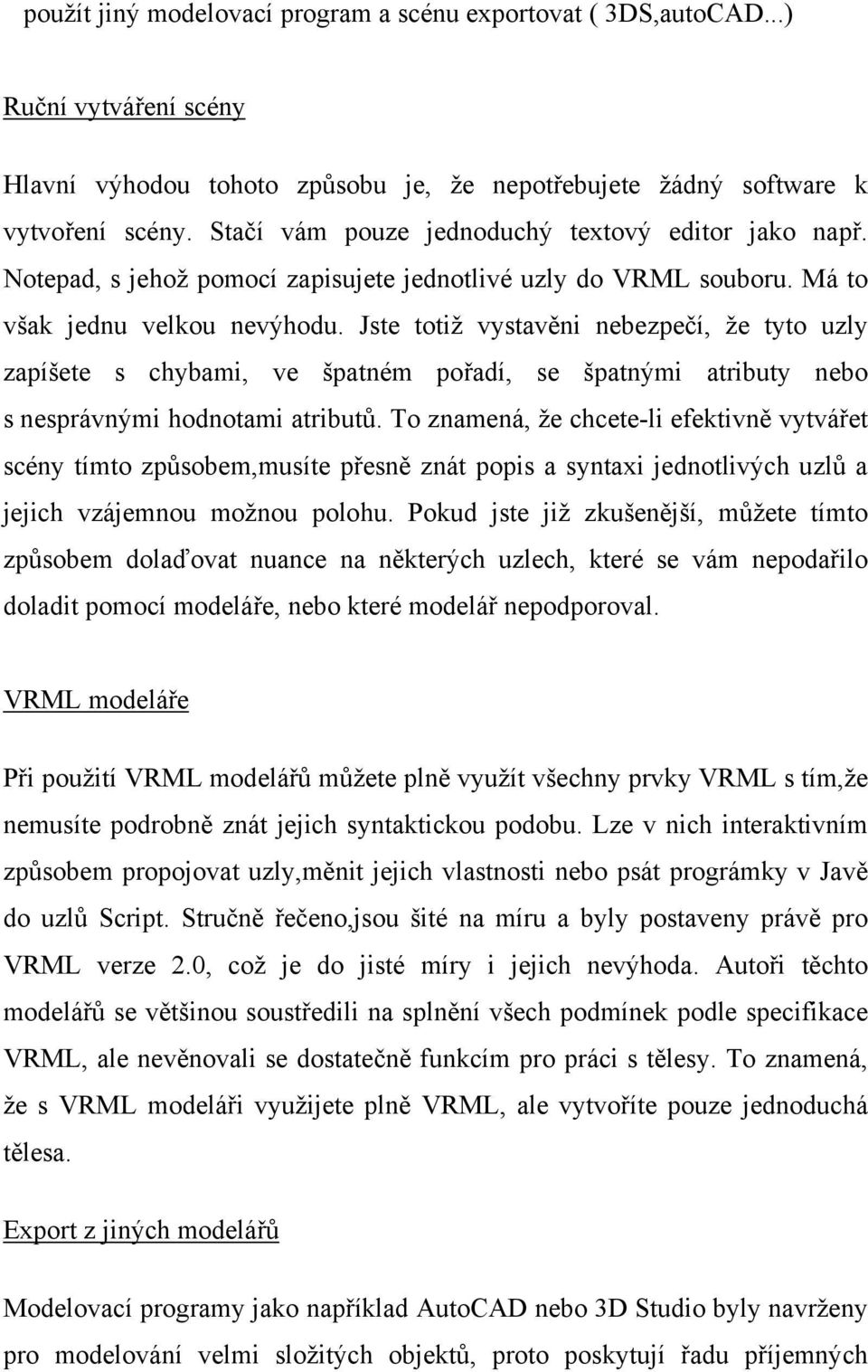 Jste totiž vystavěni nebezpečí, že tyto uzly zapíšete s chybami, ve špatném pořadí, se špatnými atributy nebo s nesprávnými hodnotami atributů.