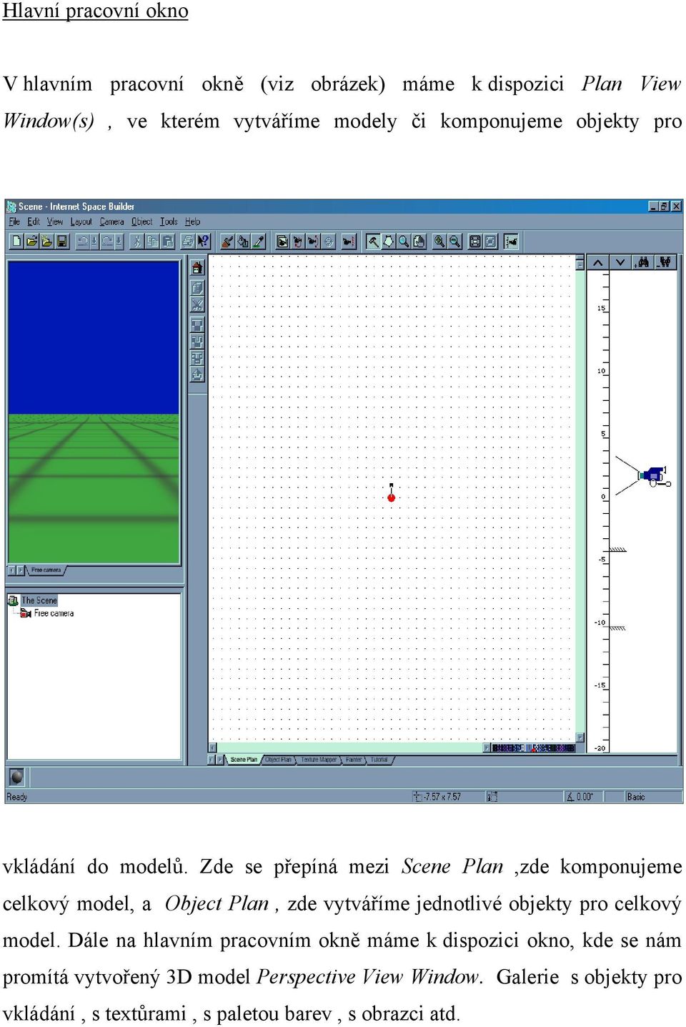 Zde se přepíná mezi Scene Plan,zde komponujeme celkový model, a Object Plan, zde vytváříme jednotlivé objekty pro celkový
