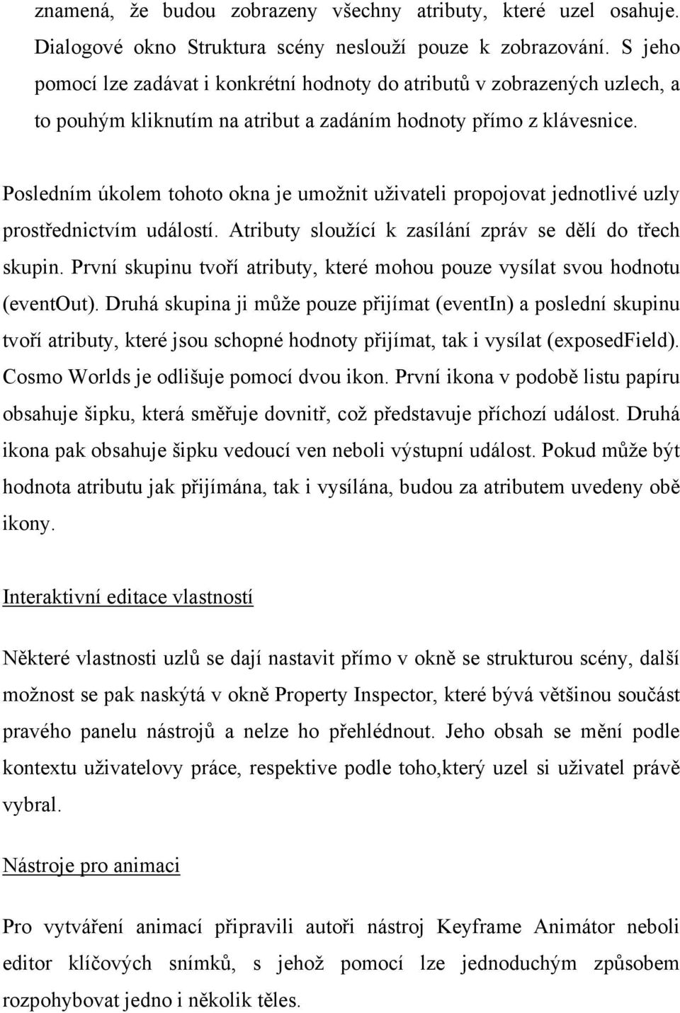 Posledním úkolem tohoto okna je umožnit uživateli propojovat jednotlivé uzly prostřednictvím událostí. Atributy sloužící k zasílání zpráv se dělí do třech skupin.