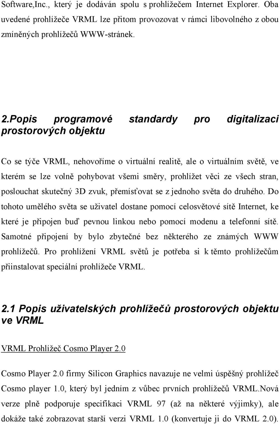 ze všech stran, poslouchat skutečný 3D zvuk, přemísťovat se z jednoho světa do druhého.