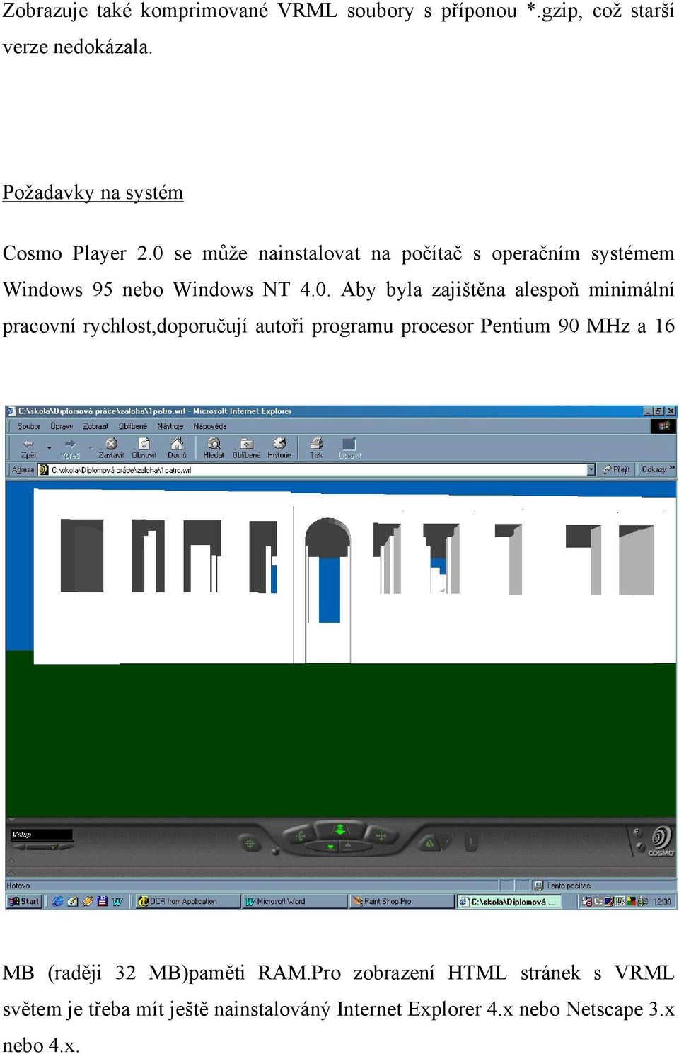 0. Aby byla zajištěna alespoň minimální pracovní rychlost,doporučují autoři programu procesor Pentium 90 MHz a 16 MB
