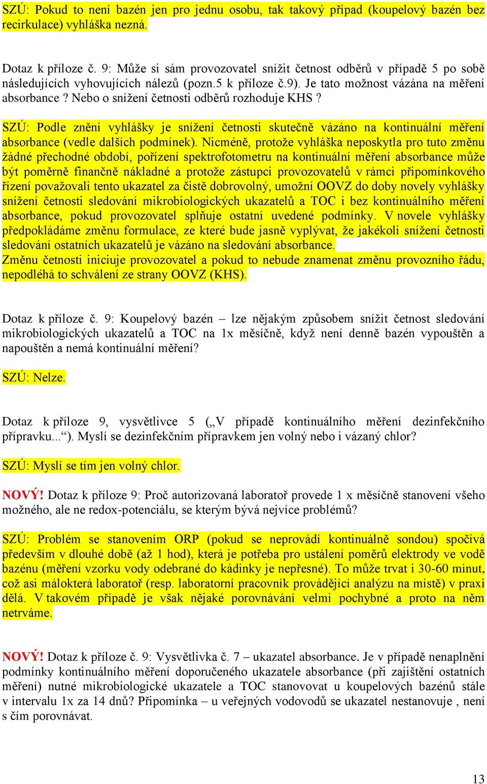 Nebo o snížení četnosti odběrů rozhoduje KHS? SZÚ: Podle znění vyhlášky je snížení četnosti skutečně vázáno na kontinuální měření absorbance (vedle dalších podmínek).