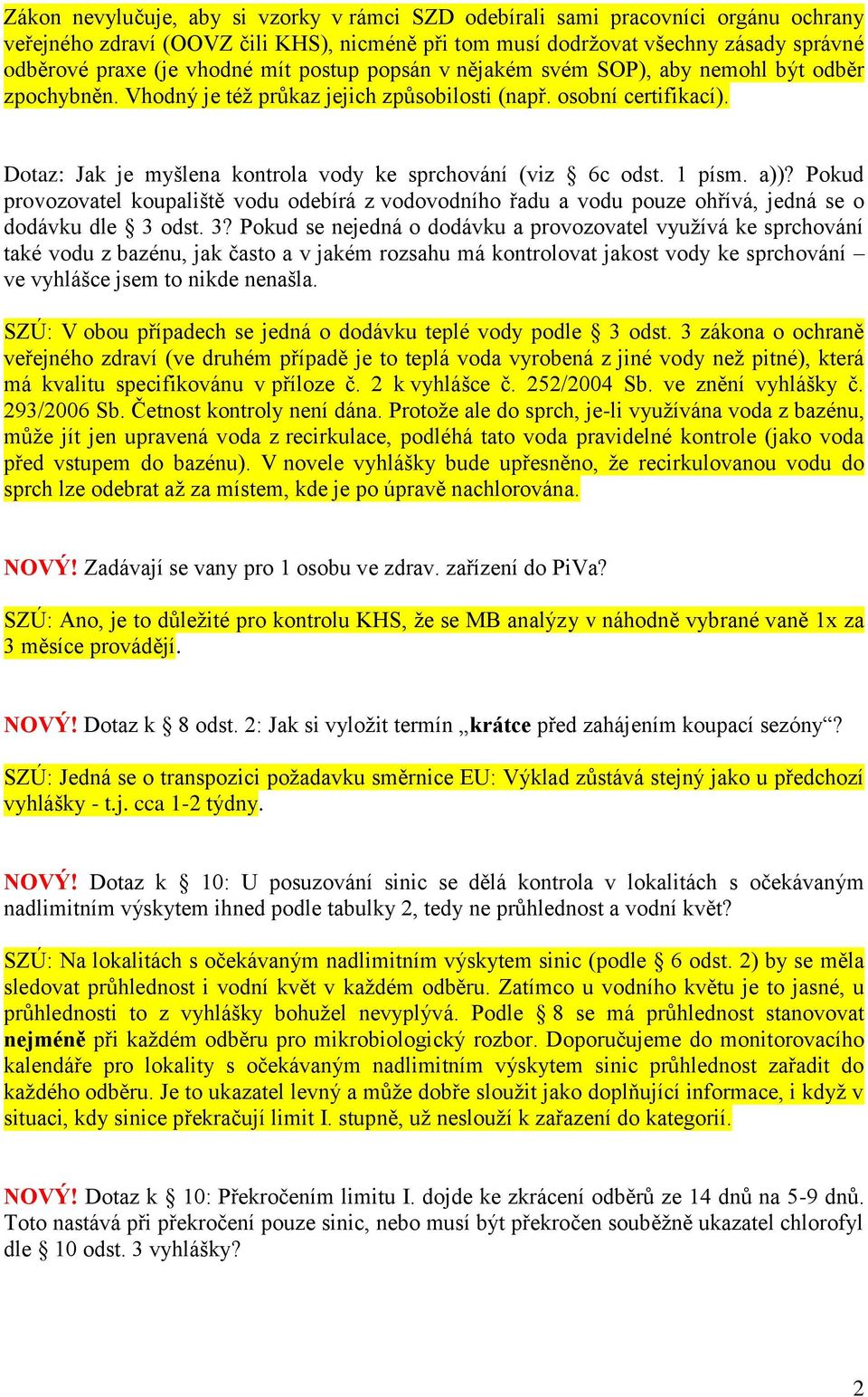 Dotaz: Jak je myšlena kontrola vody ke sprchování (viz 6c odst. 1 písm. a))? Pokud provozovatel koupaliště vodu odebírá z vodovodního řadu a vodu pouze ohřívá, jedná se o dodávku dle 3 