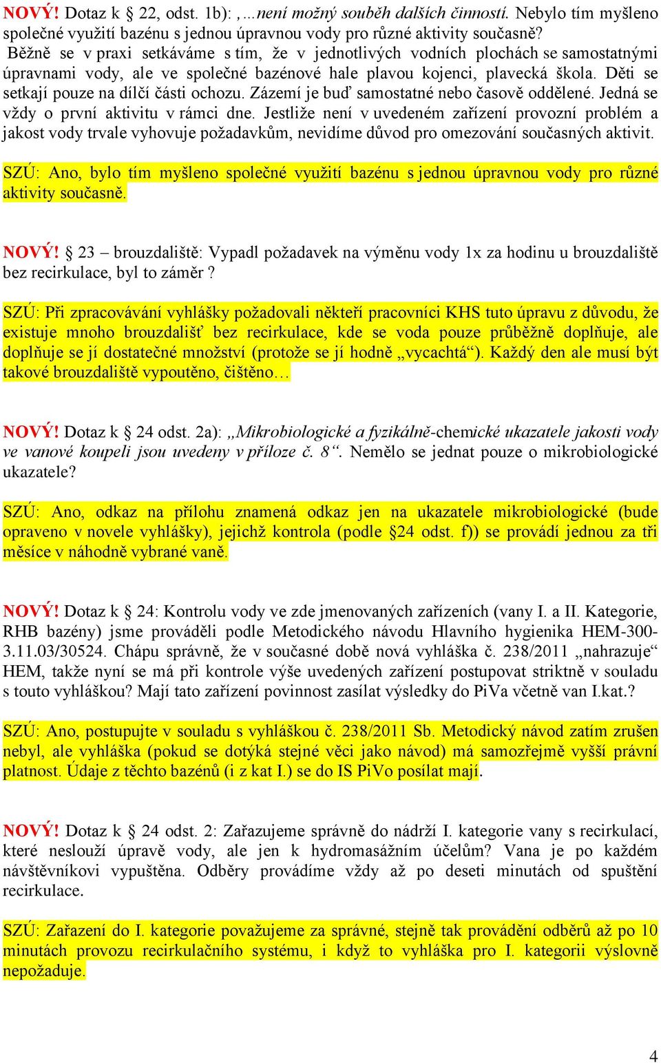 Děti se setkají pouze na dílčí části ochozu. Zázemí je buď samostatné nebo časově oddělené. Jedná se vždy o první aktivitu v rámci dne.