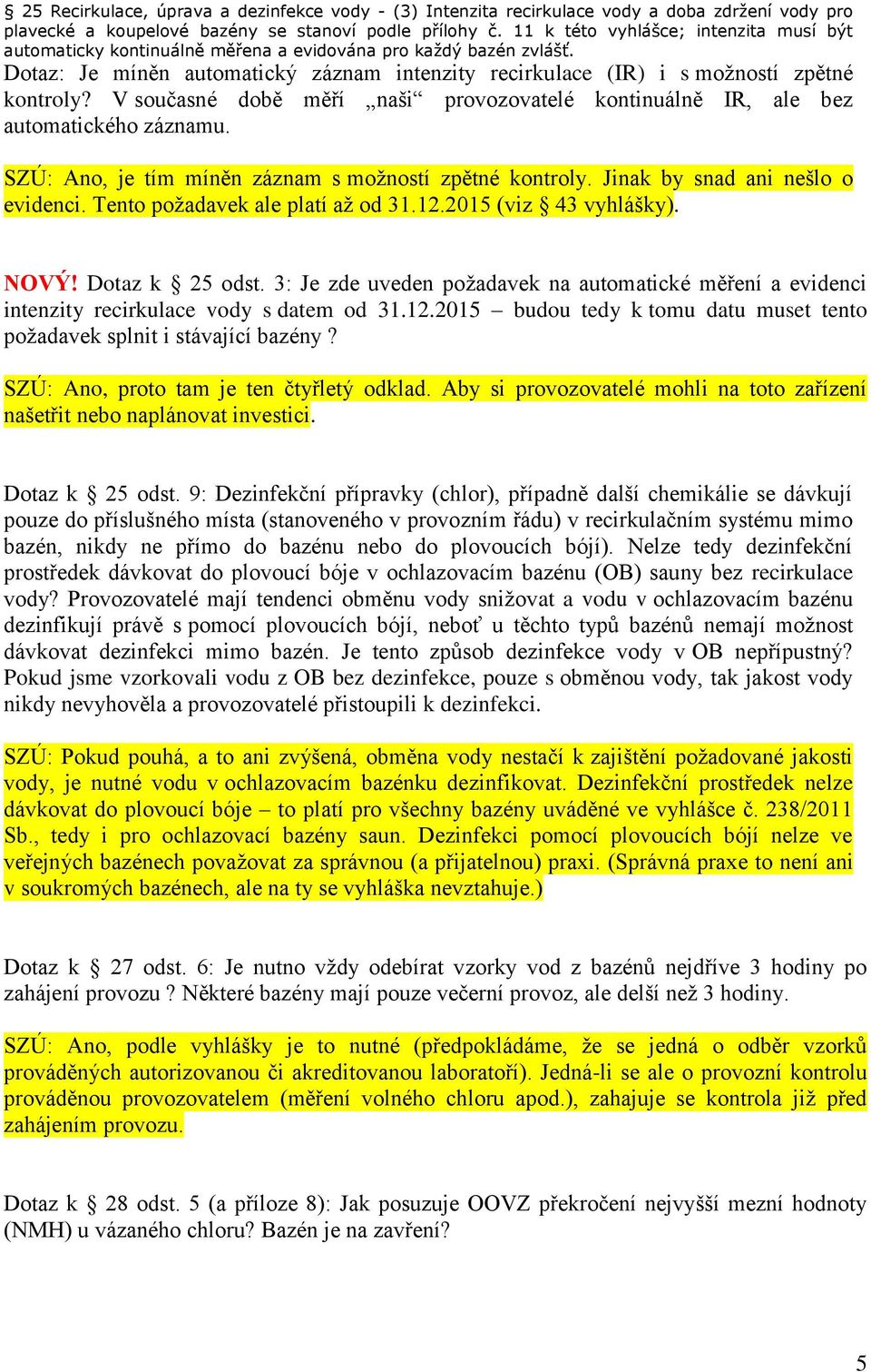 V současné době měří naši provozovatelé kontinuálně IR, ale bez automatického záznamu. SZÚ: Ano, je tím míněn záznam s možností zpětné kontroly. Jinak by snad ani nešlo o evidenci.