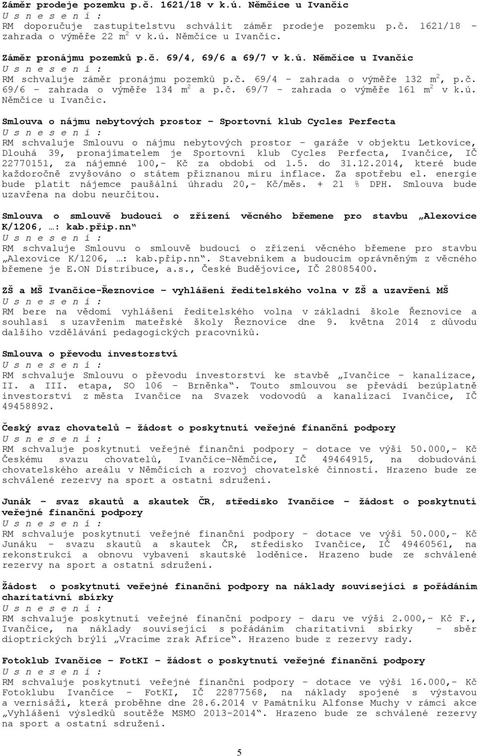 RM schvaluje záměr pronájmu pozemků p.č. 69/4 zahrada o výměře 132 m 2, p.č. 69/6 zahrada o výměře 134 m 2 a p.č. 69/7 zahrada o výměře 161 m 2 v k.ú. Němčice u Ivančic.