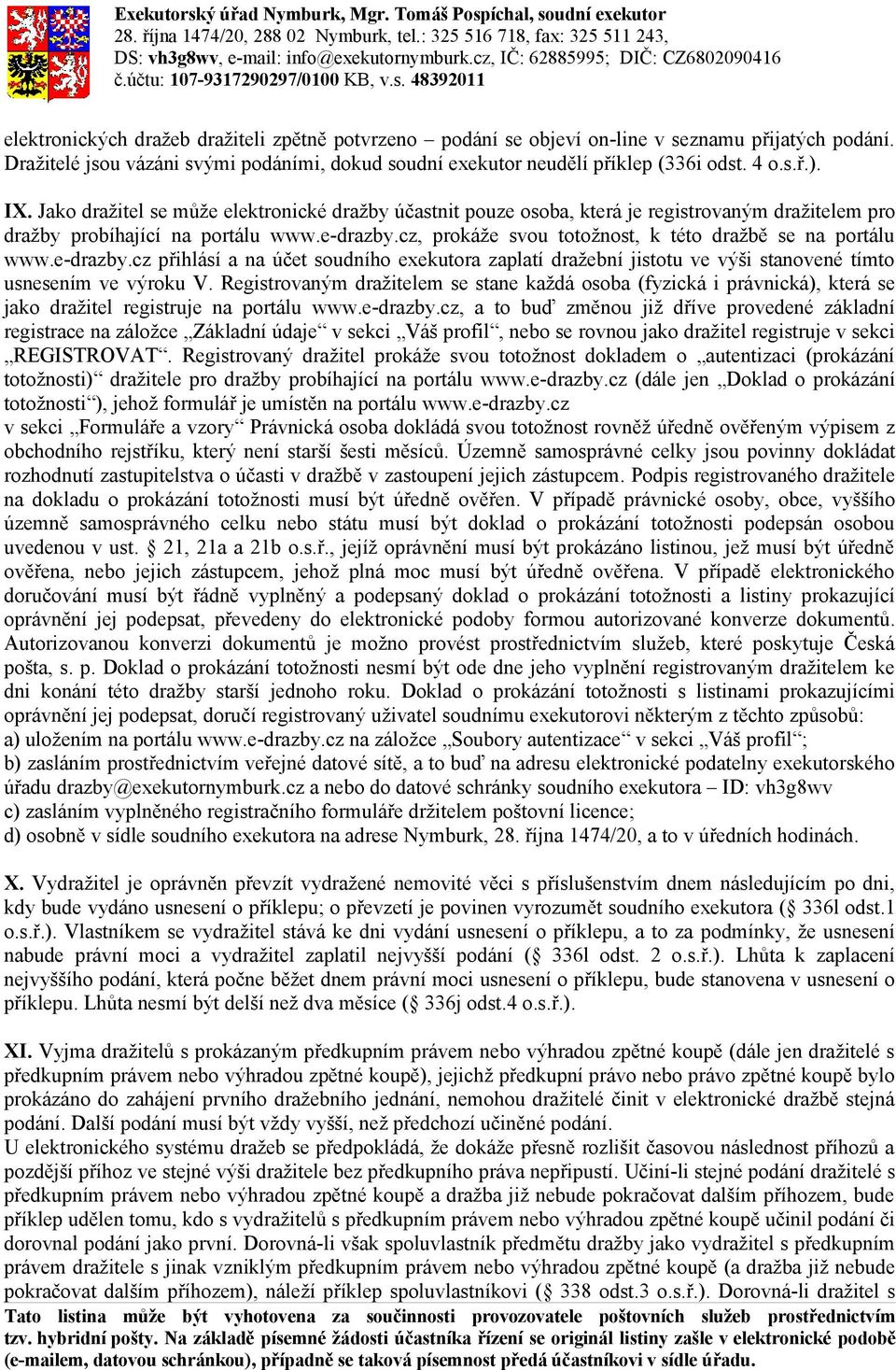cz, prokáže svou totožnost, k této dražbě se na portálu www.e-drazby.cz přihlásí a na účet soudního exekutora zaplatí dražební jistotu ve výši stanovené tímto usnesením ve výroku V.