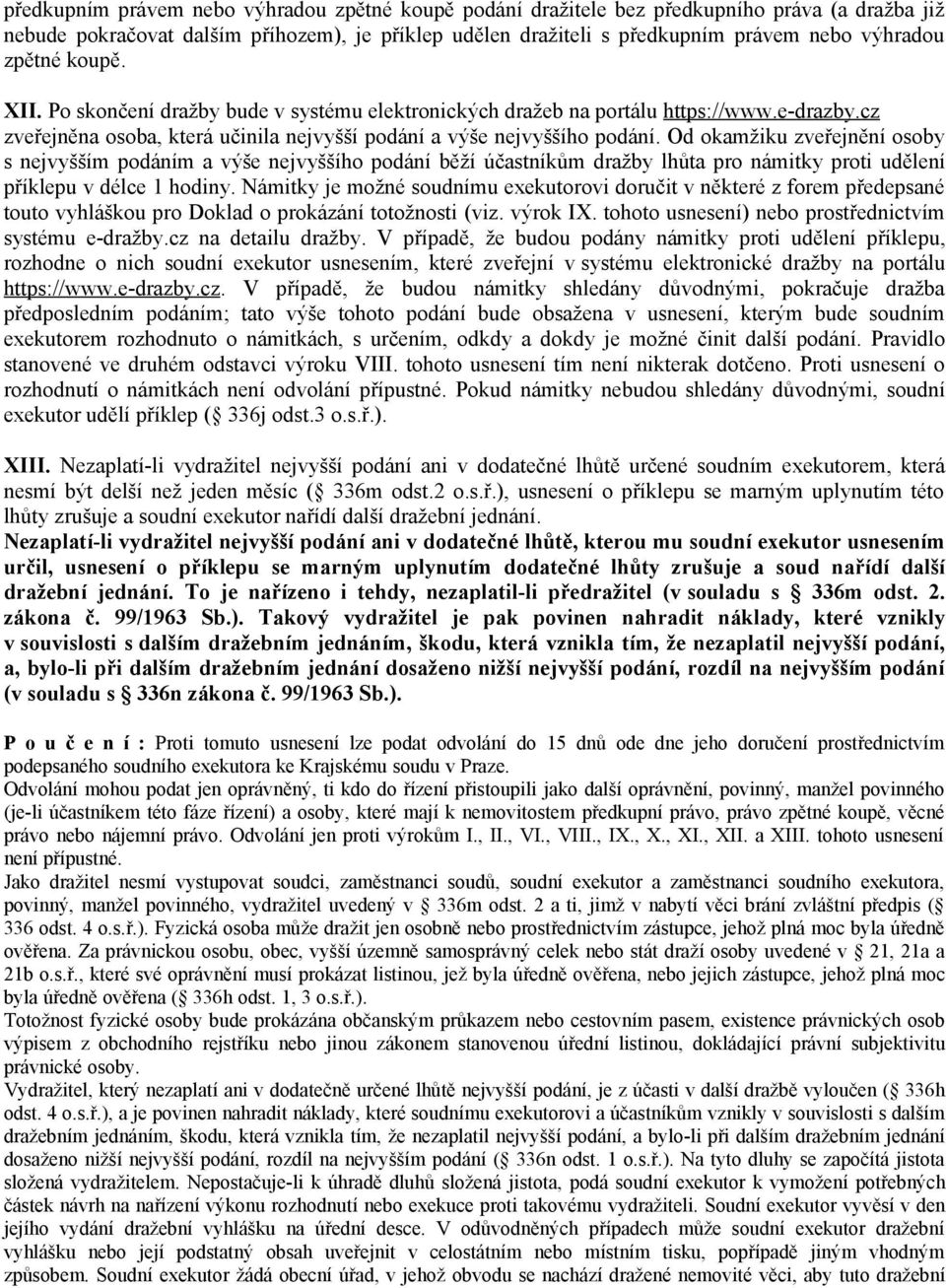 Od okamžiku zveřejnění osoby s nejvyšším podáním a výše nejvyššího podání běží účastníkům dražby lhůta pro námitky proti udělení příklepu v délce 1 hodiny.