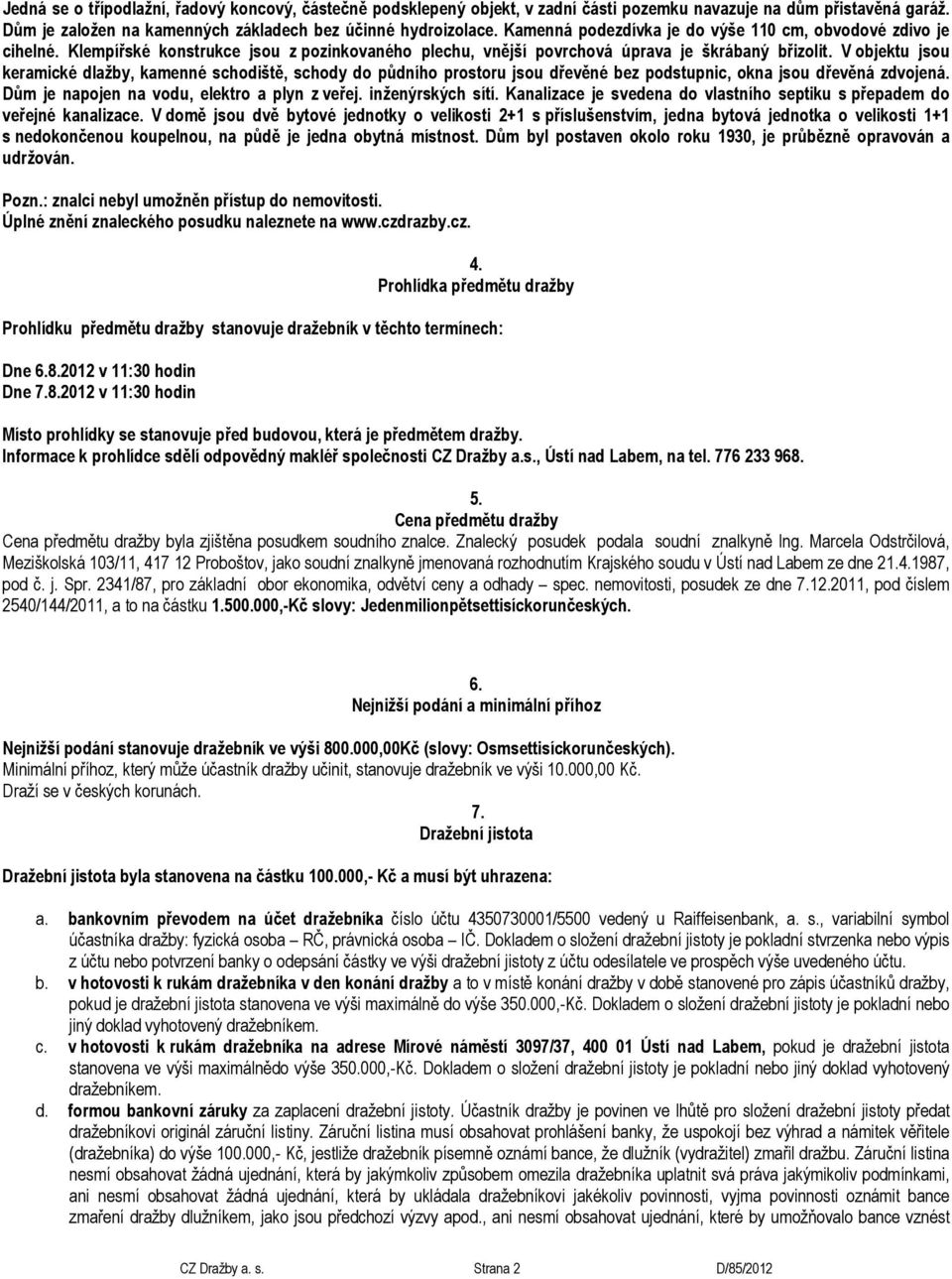 V objektu jsou keramické dlažby, kamenné schodiště, schody do půdního prostoru jsou dřevěné bez podstupnic, okna jsou dřevěná zdvojená. Dům je napojen na vodu, elektro a plyn z veřej.